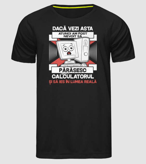 Dacă vezi asta - atunci am fost nevoit să - părăsesc - calculatorul - și să ies în - lumea reală model negru pe tricou