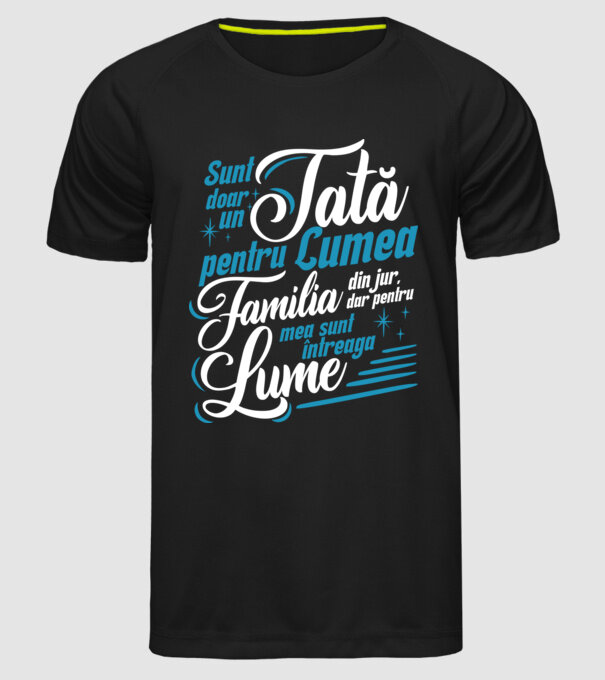 Sunt doar un tată pentru lumea din jur, dar pentru familia mea sunt întreaga lume! model negru pe tricou