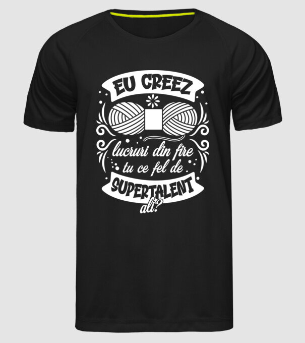 Eu creez lucruri din fire...tu ce fel de supertalent ai? model negru pe tricou