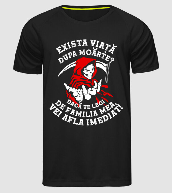 Există viață după moarte? Dacă te legi de familia mea, vei afla imediat! model negru pe tricou