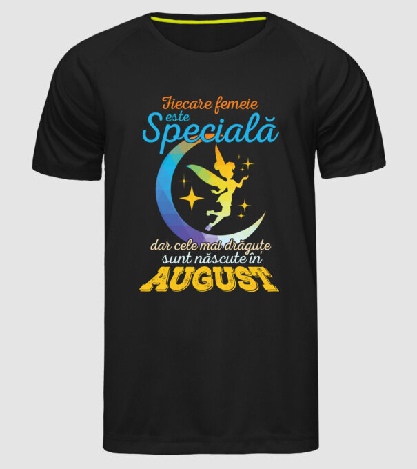 Fiecare femeie este specială, dar cele mai drăguțe sunt născute în august model negru pe tricou