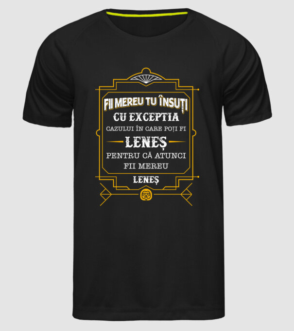 Fii mereu tu însuți, cu excepția cazului în care poți fi leneș, pentru că atunci fii mereu leneș! model negru pe tricou