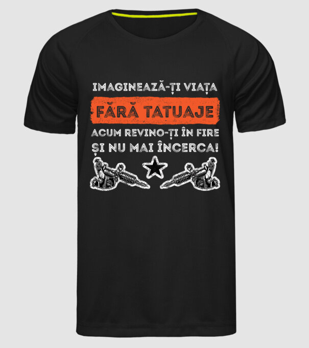 imaginează-ți viața fără tatuaje, acum revino-ți în fire și nu mai încerca! model negru pe tricou
