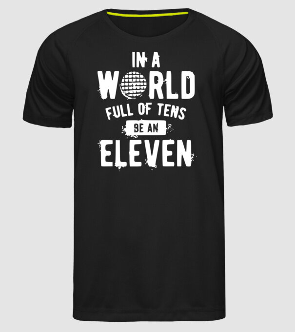 in a world of full of tens be an eleven model negru pe tricou