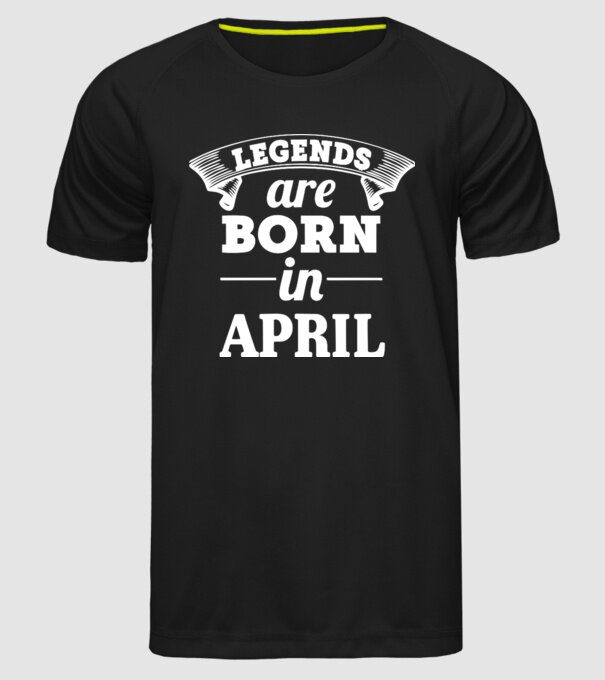 Legends are born in - April model negru pe tricou
