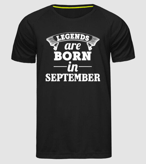 Legends are born in - September model negru pe tricou