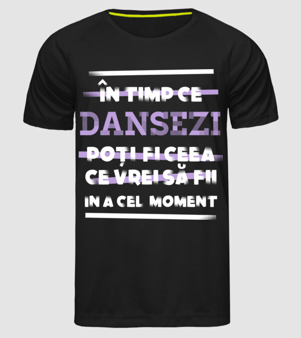 în timp ce dansezi poți fi ceea ce vrei să fii - în acel moment model negru pe tricou