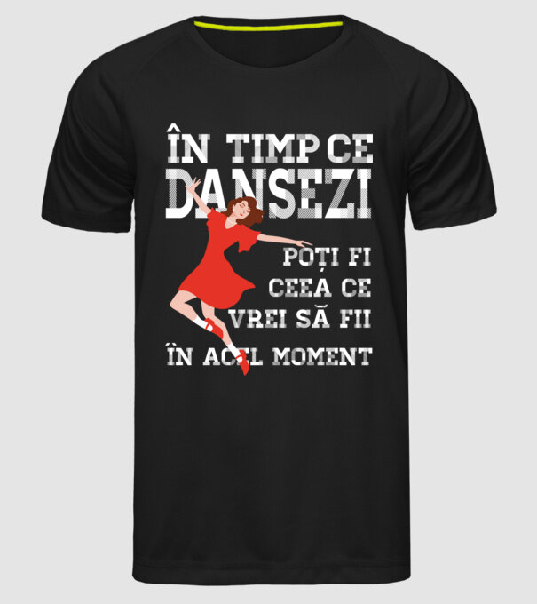 în timp ce dansezi poți fi ceea ce vrei să fii - în acel moment model negru pe tricou