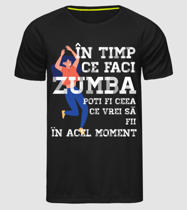 în timp ce faci zumba poți fi ceea ce vrei să fii - în acel moment model negru pe tricou
