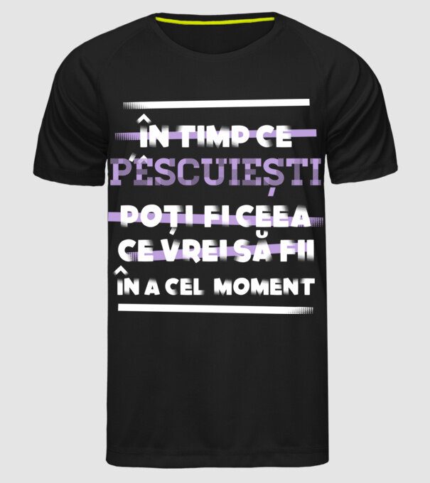în timp ce pescuiești poți fi ceea ce vrei să fii - în acel moment model negru pe tricou