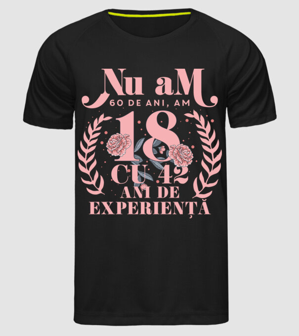 Nu am 60 de ani, am 18 cu 42 ani de experiență model negru pe tricou