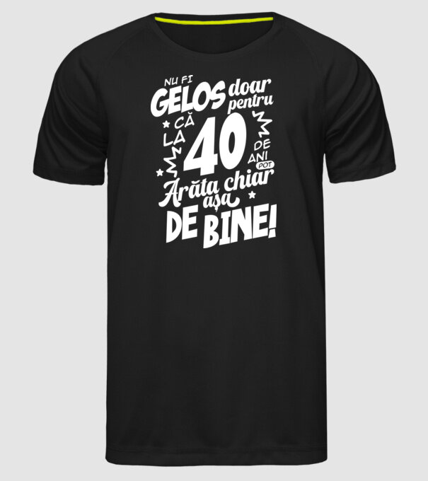 NU FI GELOS DOAR PENTRU CĂ LA  40 DE ANI model negru pe tricou