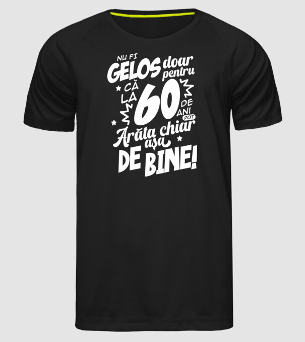 NU FI GELOS DOAR PENTRU CĂ LA 60 DE ANI model negru pe tricou