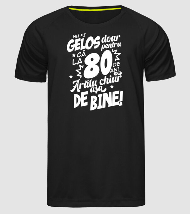 NU FI GELOS DOAR PENTRU CĂ LA 80 DE ANI model negru pe tricou