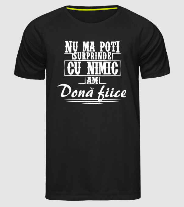Nu mă poți surprinde cu nimic, am două fiice model negru pe tricou