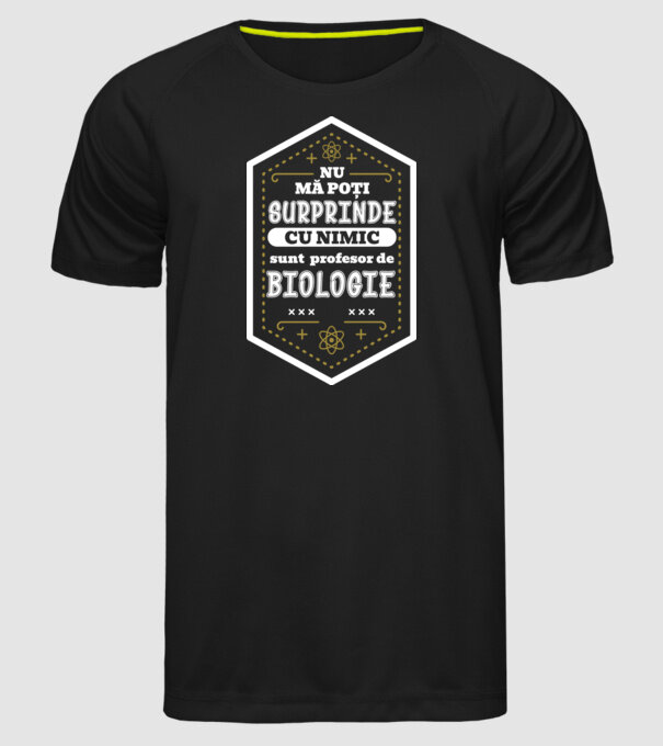 Nu mă poți surprinde cu nimic, sunt profesor de BIOLOGIE model negru pe tricou