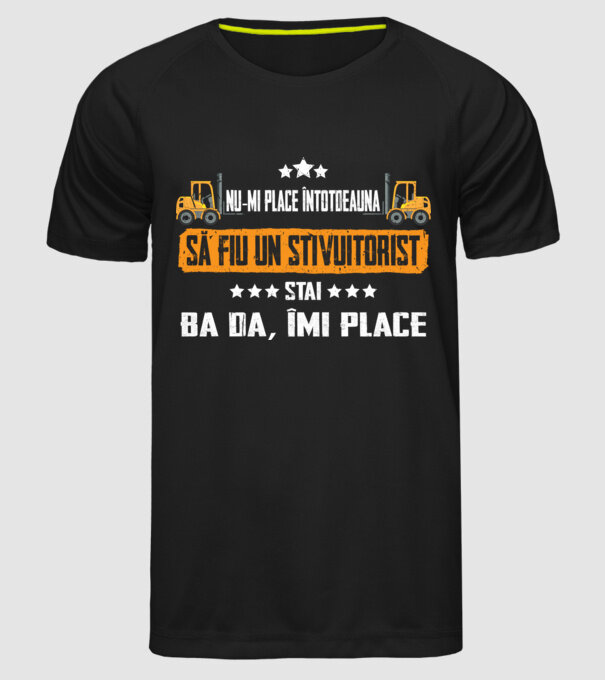 nu-mi place întotdeauna să fiu un stivuitorist, stai, ba da, îmi place model negru pe tricou