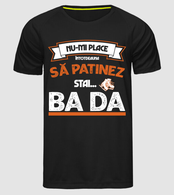 Nu-mi place întotdeauna să patinez, stai, ba da model negru pe tricou