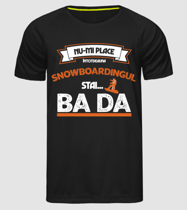 nu-mi place întotdeauna snowboardingul, stai numai, ba da model negru pe tricou