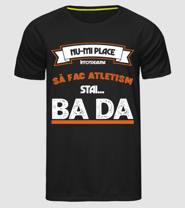 nu-mi place întotdeauna să fac atletism, stai un pic, ba da model negru pe tricou
