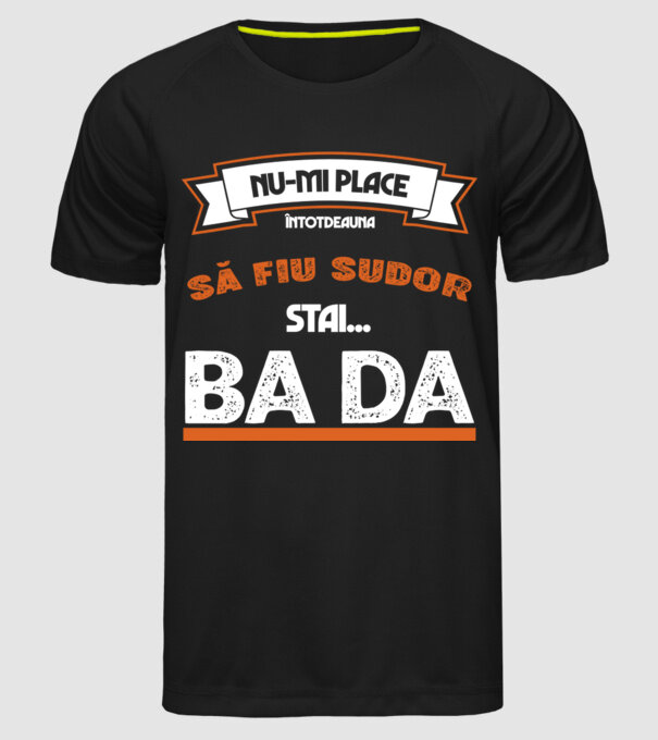 nu-mi place întotdeauna să fiu sudor, stai, ba da, îmi place model negru pe tricou