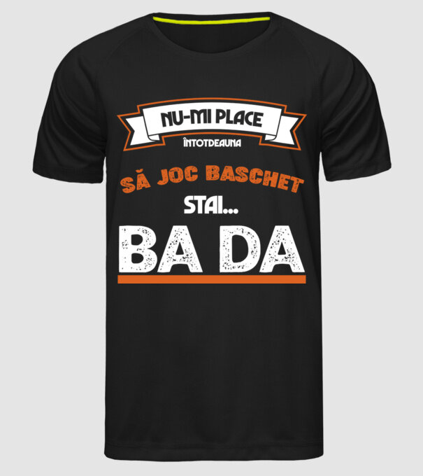 nu-mi place întotdeauna să joc baschet, stai un pic, ba da model negru pe tricou