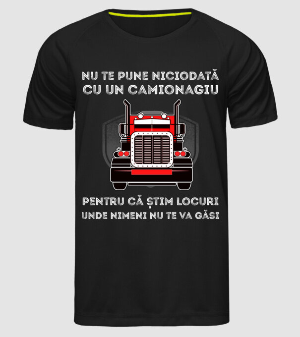 nu te pune niciodată cu un camionagiu, pentru că știm locuri unde nimeni nu te va găsi model negru pe tricou
