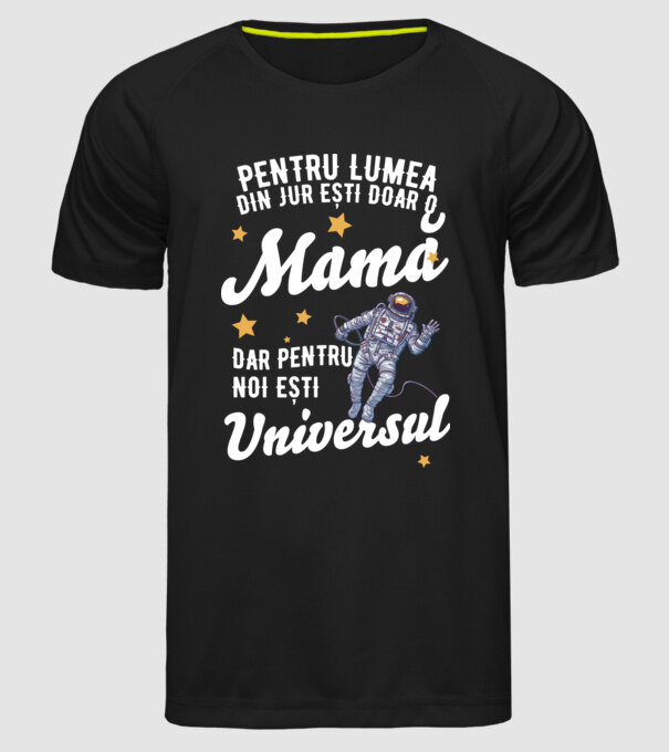 Pentru lumea din jur ești doar o mamă, dar pentru noi ești universul model negru pe tricou