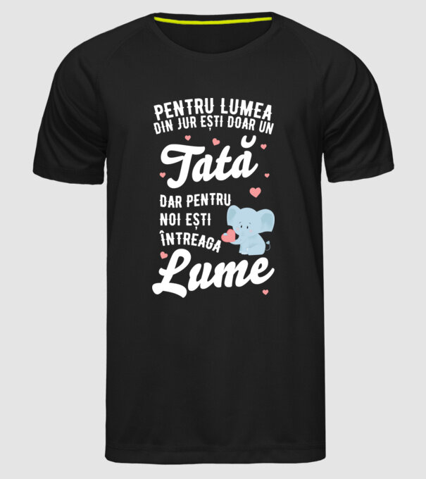 Pentru lumea din jur ești doar un tată, dar pentru noi ești întreaga lume model negru pe tricou