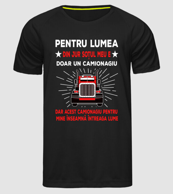 Pentru lumea din jur soțul meu e doar un camionagiu, dar acest camionagiu pentru mine înseamnă întreaga lume model negru pe tricou