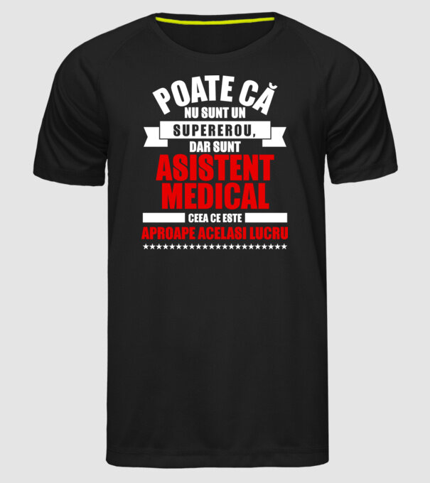 Poate că nu sunt un supererou, dar sunt ASISTENT MEDICAL, ceea ce este aproape același lucru model negru pe tricou