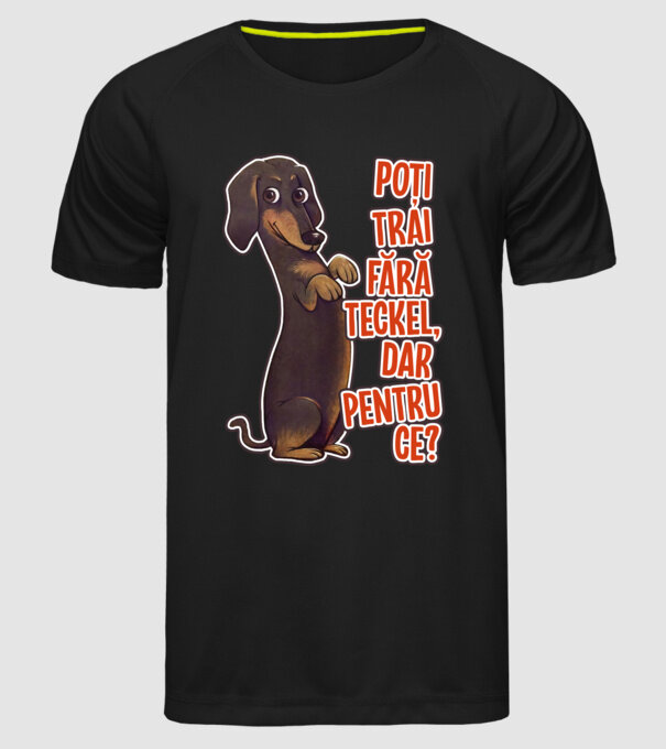 Poți trăi fără teckel, dar pentru ce? model negru pe tricou