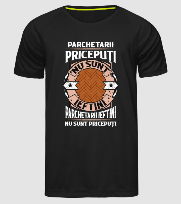 parchetarii pricepuți nu sunt ieftini, parchetarii ieftini nu sunt pricepuți model negru pe tricou