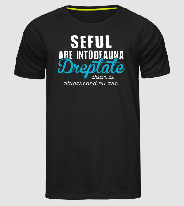 Seful are intodeauna dreptate model negru pe tricou