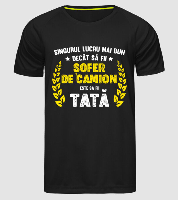 Singurul lucru mai bun decât să fii șofer de camion este să fii tată model negru pe tricou