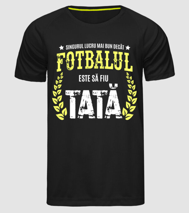 Singurul lucru mai bun decât fotbalul este să fiu tată model negru pe tricou