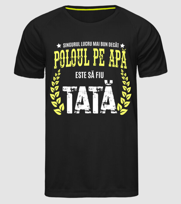Singurul lucru mai bun decât poloul pe apă este să fiu tată model negru pe tricou