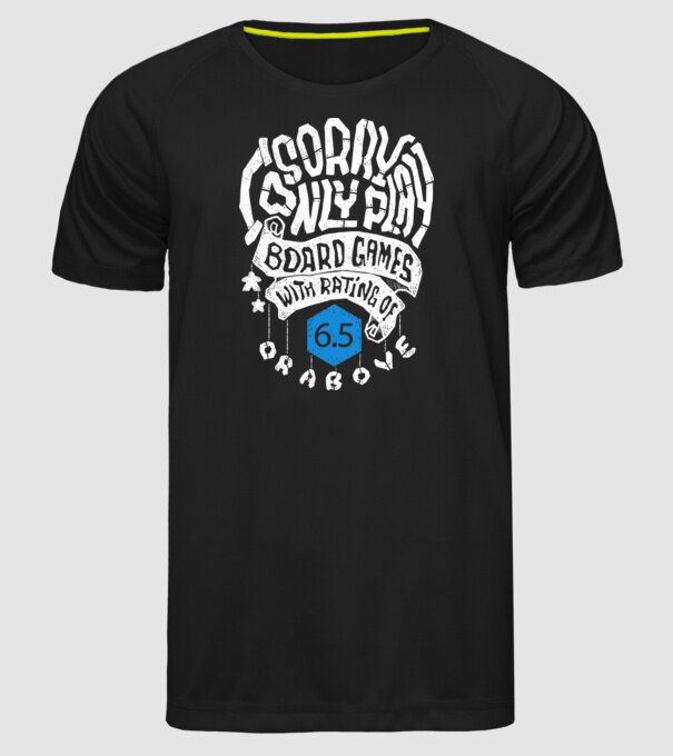 Sorry - I only play board games over rating 6 model negru pe tricou