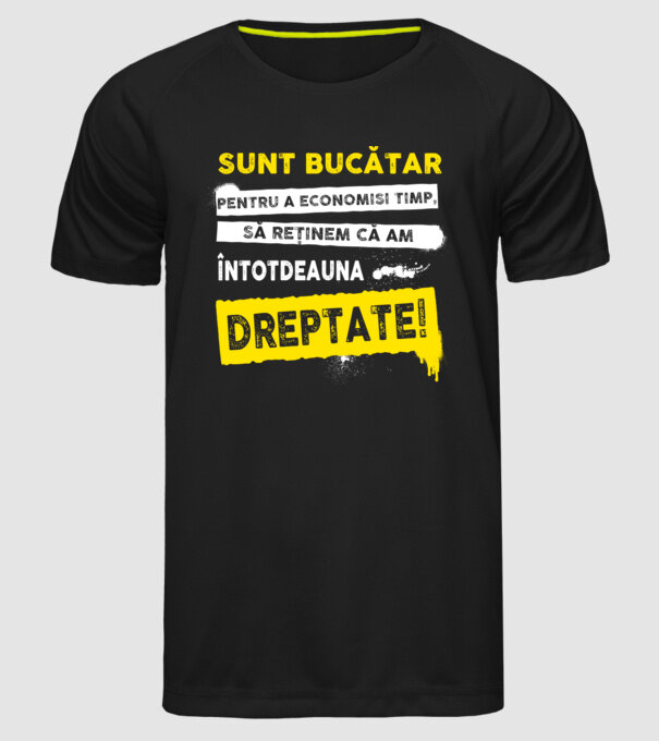sunt BUCĂTAR, pentru a economisi timp, să reținem că am întotdeauna dreptate model negru pe tricou