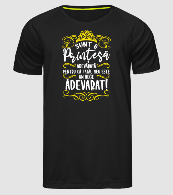 Sunt o prințesă adevărată pentru că tatăl meu este un rege adevărat! model negru pe tricou