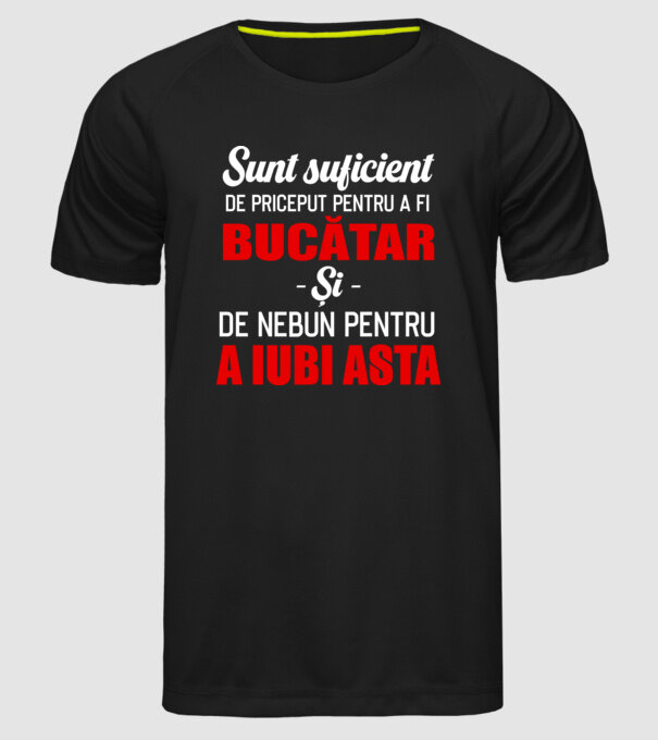 Sunt suficient de priceput pentru a fi BUCĂTAR și suficient de nebun pentru a iubi asta model negru pe tricou