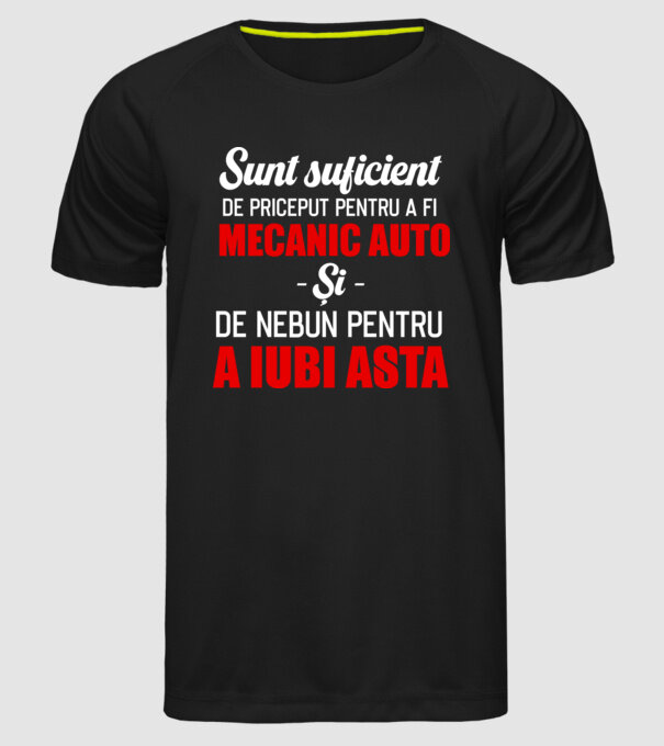 Sunt suficient de priceput pentru a fi MECANIC AUTO și suficient de nebun pentru a iubi asta model negru pe tricou