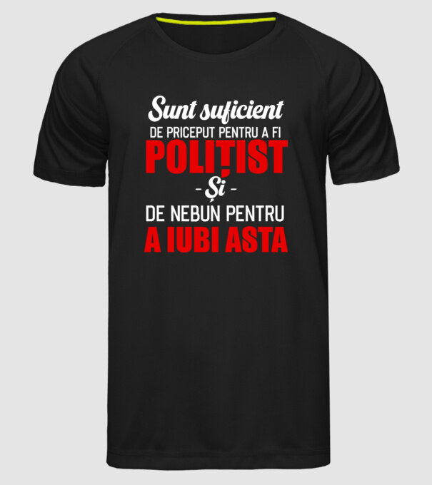 Sunt suficient de priceput pentru a fi POLIȚIST și suficient de nebun pentru a iubi asta model negru pe tricou
