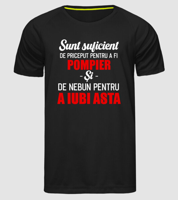 Sunt suficient de priceput pentru a fi POMPIER și suficient de nebun pentru a iubi asta model negru pe tricou