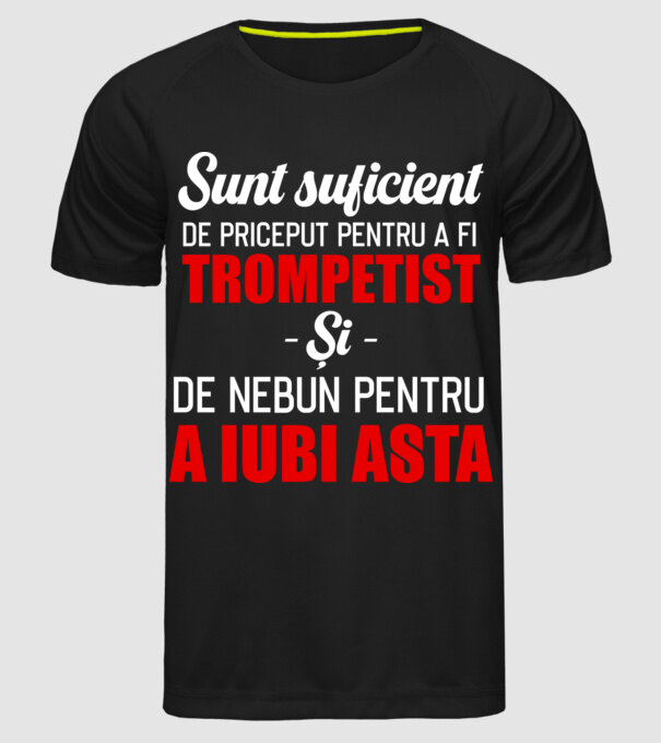 sunt suficient de priceput pentru a fi un super trompetist și suficient de nebun pentru a iubi asta model negru pe tricou