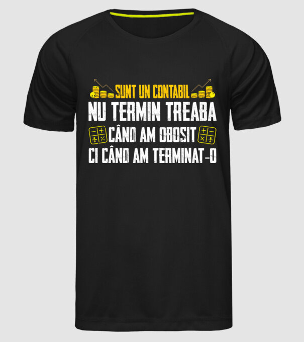 sunt un contabil, nu termin treaba când am obosit, ci când am terminat-o model negru pe tricou