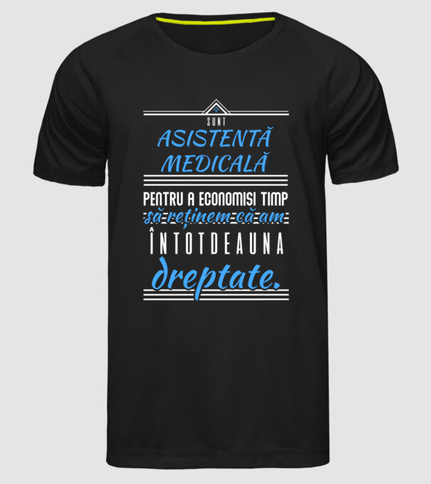 Sunt ASISTENTĂ MEDICALĂ, pentru a economisi timp, să reținem că am întotdeauna dreptate model negru pe tricou
