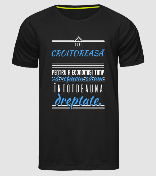 Sunt CROITOREASĂ, pentru a economisi timp, să reținem că am întotdeauna dreptate model negru pe tricou