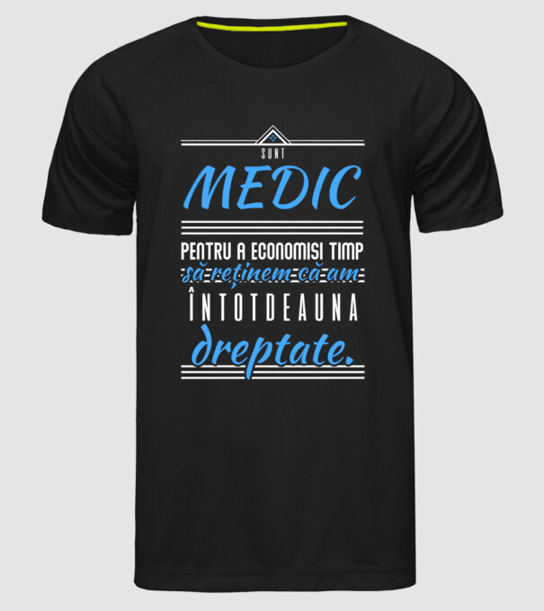 Sunt MEDIC, pentru a economisi timp, să reținem că am întotdeauna dreptate model negru pe tricou
