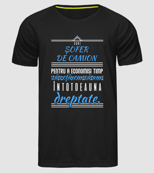 Sunt ȘOFER DE CAMION, pentru a economisi timp, să reținem că am întotdeauna dreptate model negru pe tricou